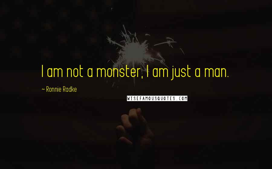 Ronnie Radke Quotes: I am not a monster, I am just a man.