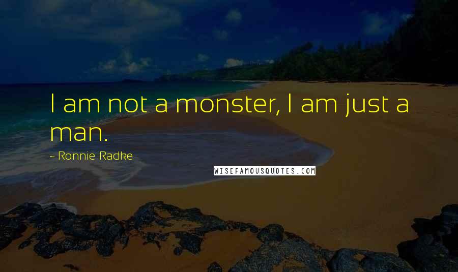 Ronnie Radke Quotes: I am not a monster, I am just a man.