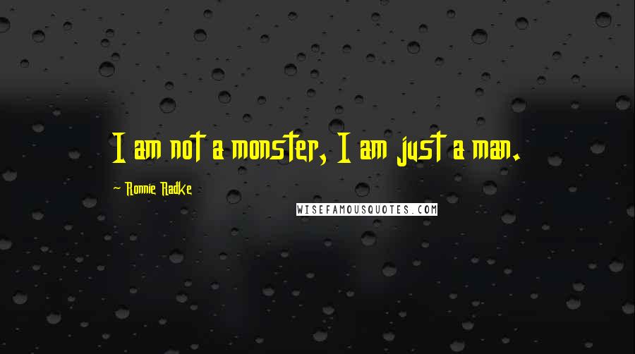 Ronnie Radke Quotes: I am not a monster, I am just a man.