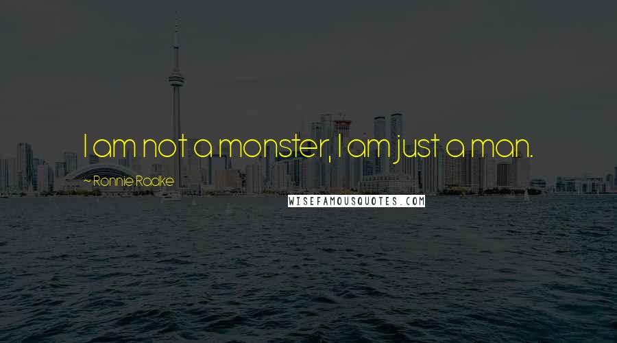 Ronnie Radke Quotes: I am not a monster, I am just a man.