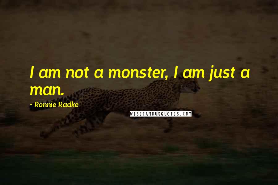 Ronnie Radke Quotes: I am not a monster, I am just a man.