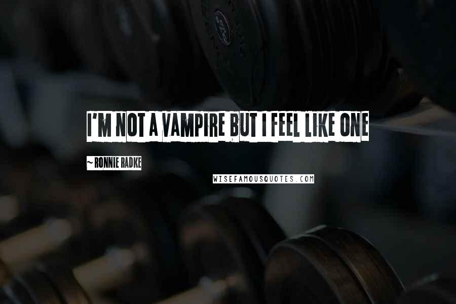 Ronnie Radke Quotes: I'm not a vampire but I feel like one