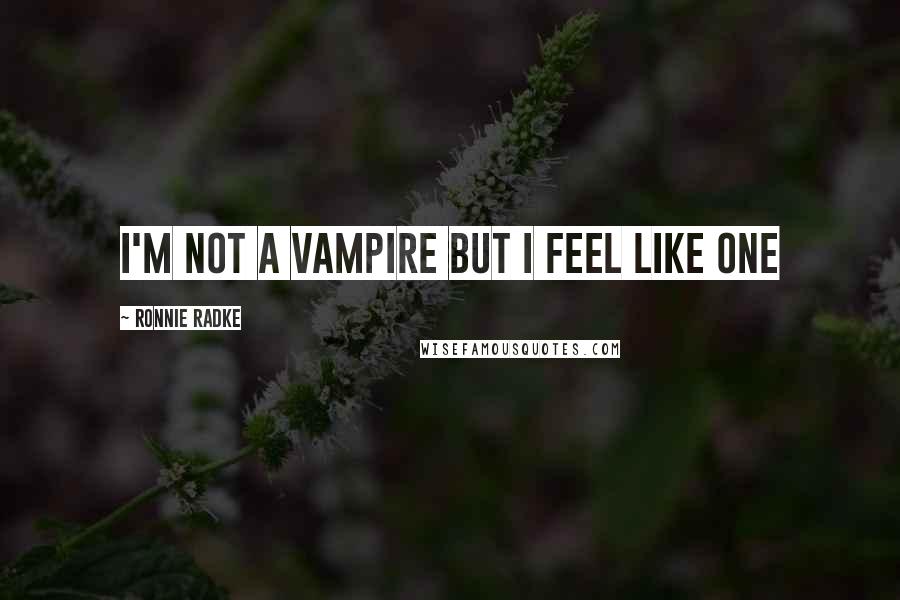 Ronnie Radke Quotes: I'm not a vampire but I feel like one