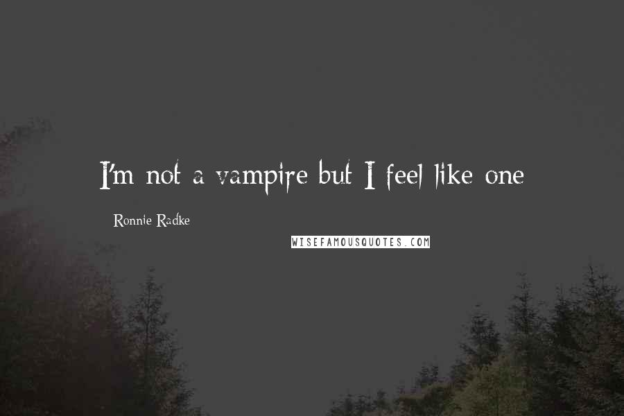 Ronnie Radke Quotes: I'm not a vampire but I feel like one