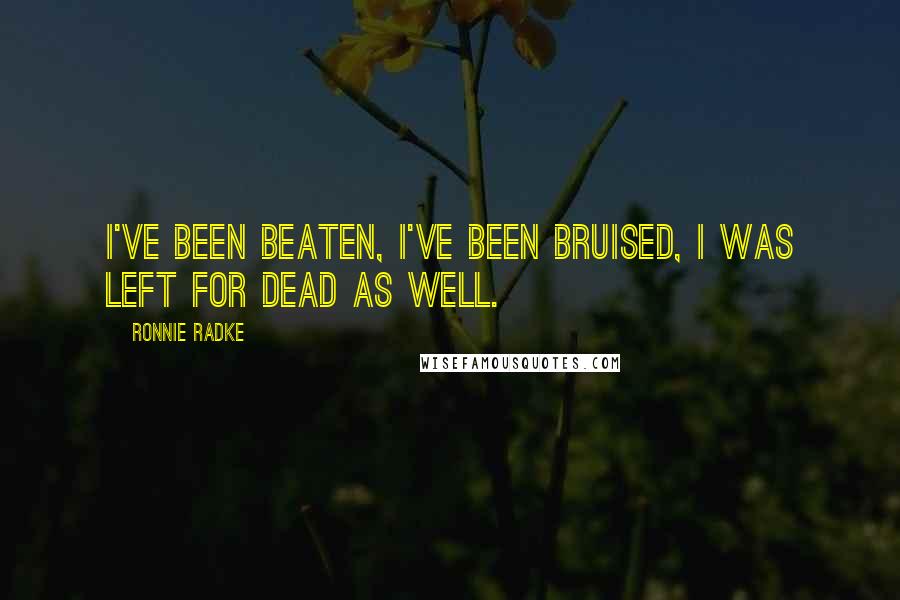 Ronnie Radke Quotes: I've been beaten, I've been bruised, I was left for dead as well.
