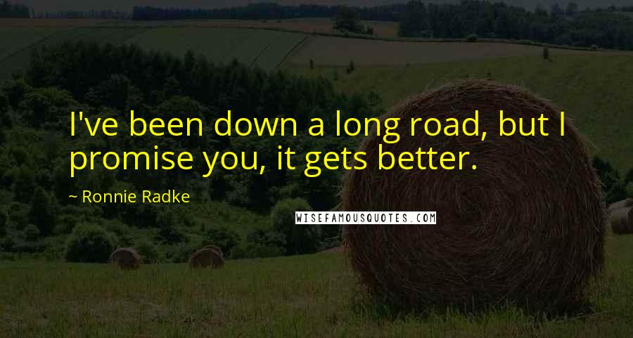Ronnie Radke Quotes: I've been down a long road, but I promise you, it gets better.