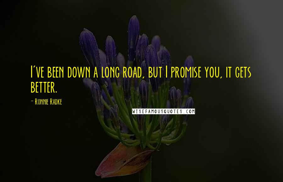 Ronnie Radke Quotes: I've been down a long road, but I promise you, it gets better.