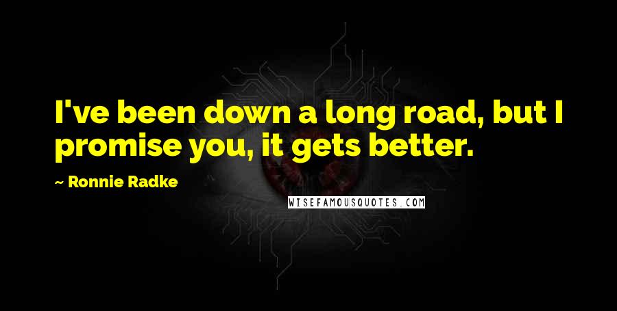 Ronnie Radke Quotes: I've been down a long road, but I promise you, it gets better.