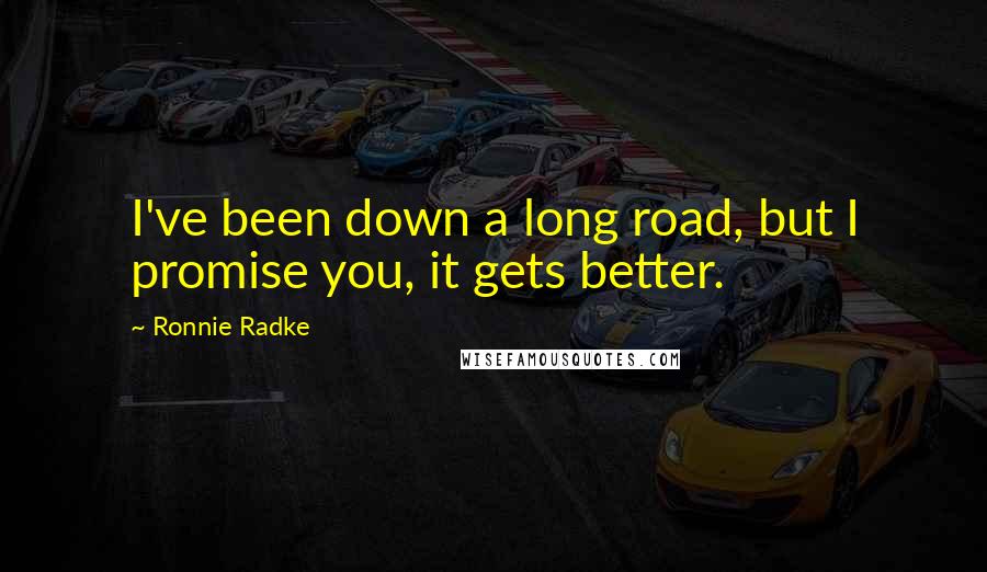 Ronnie Radke Quotes: I've been down a long road, but I promise you, it gets better.