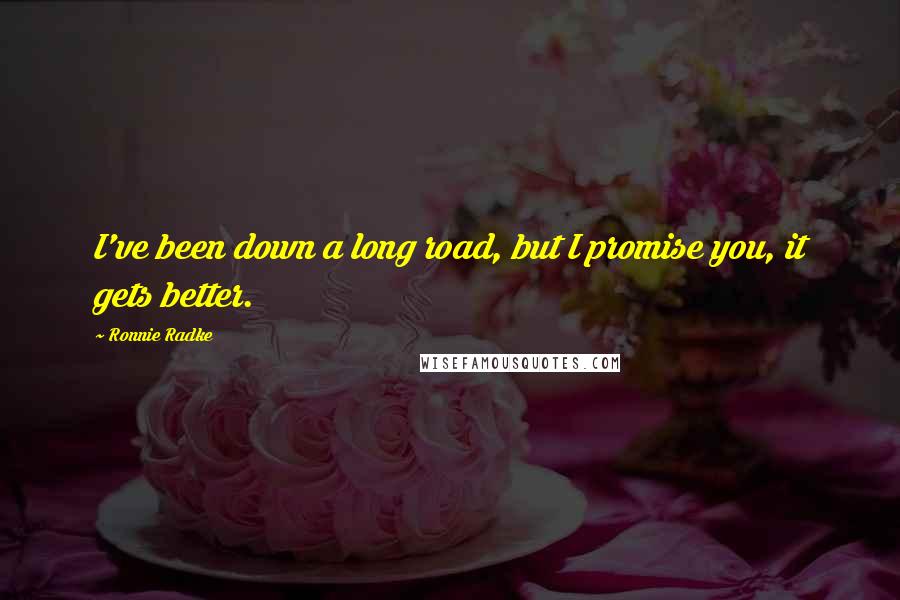Ronnie Radke Quotes: I've been down a long road, but I promise you, it gets better.