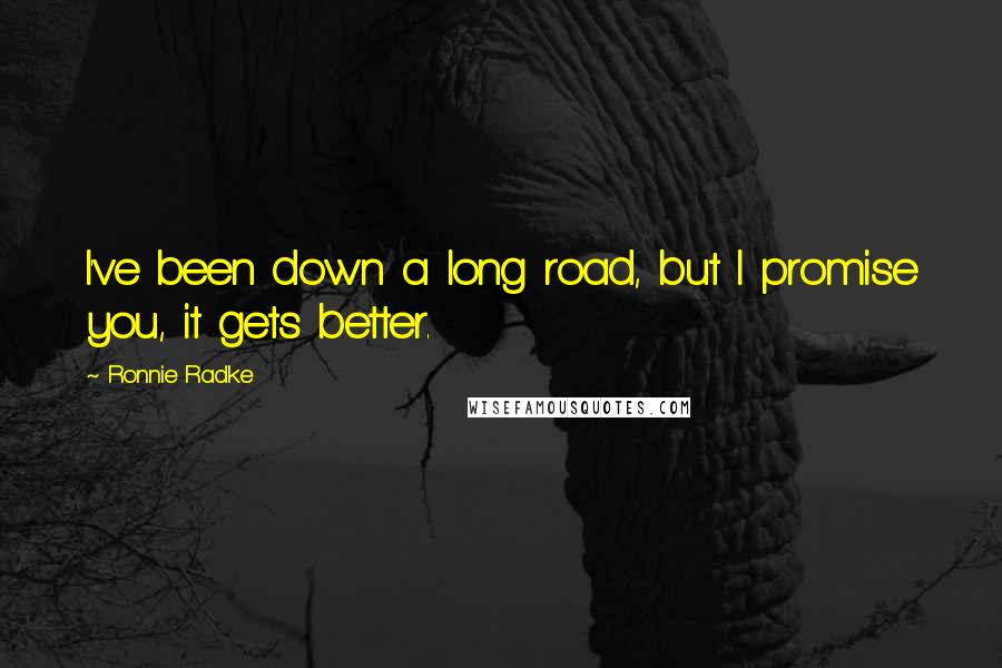 Ronnie Radke Quotes: I've been down a long road, but I promise you, it gets better.