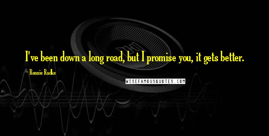 Ronnie Radke Quotes: I've been down a long road, but I promise you, it gets better.
