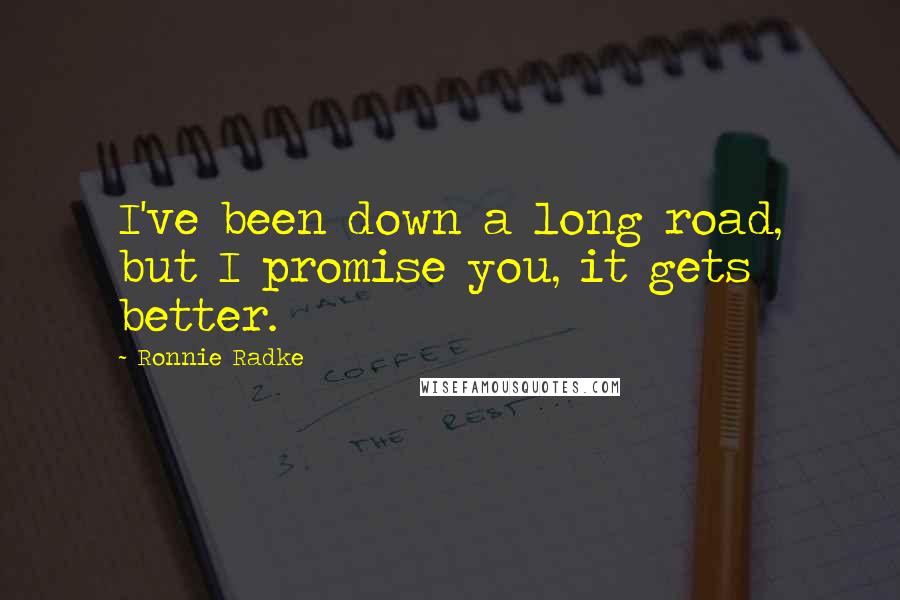 Ronnie Radke Quotes: I've been down a long road, but I promise you, it gets better.