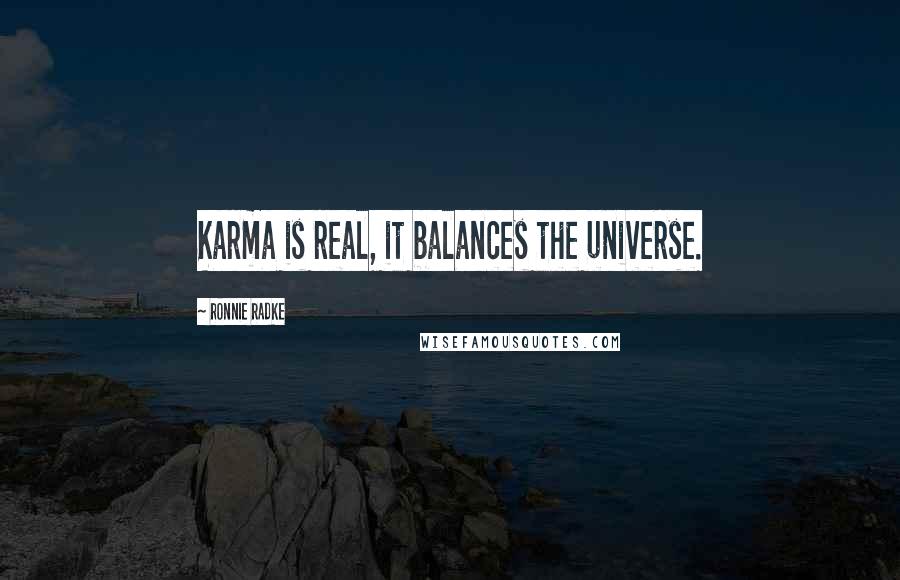 Ronnie Radke Quotes: Karma is real, it balances the universe.