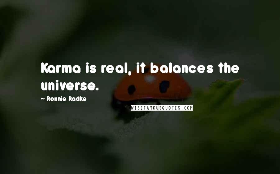 Ronnie Radke Quotes: Karma is real, it balances the universe.