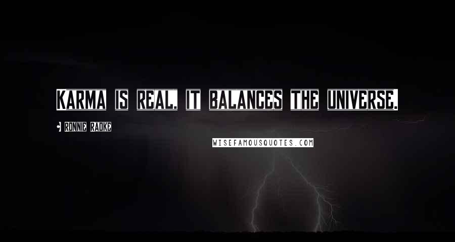 Ronnie Radke Quotes: Karma is real, it balances the universe.