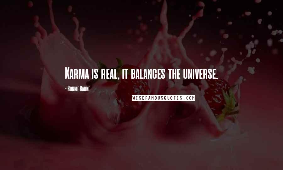 Ronnie Radke Quotes: Karma is real, it balances the universe.