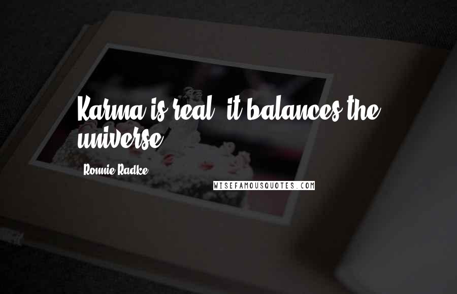 Ronnie Radke Quotes: Karma is real, it balances the universe.