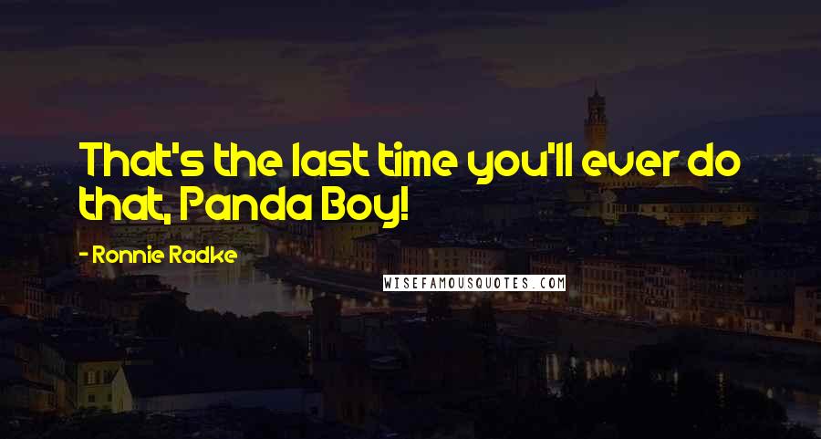 Ronnie Radke Quotes: That's the last time you'll ever do that, Panda Boy!