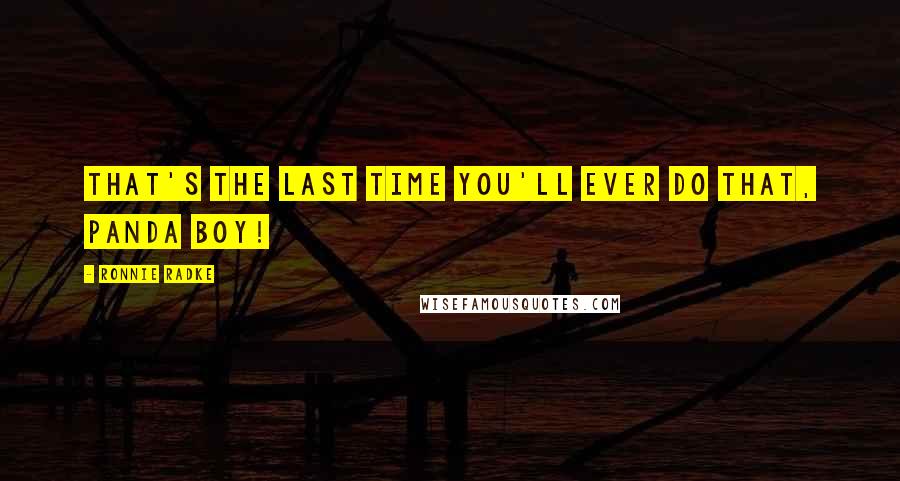 Ronnie Radke Quotes: That's the last time you'll ever do that, Panda Boy!