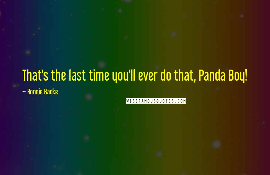 Ronnie Radke Quotes: That's the last time you'll ever do that, Panda Boy!