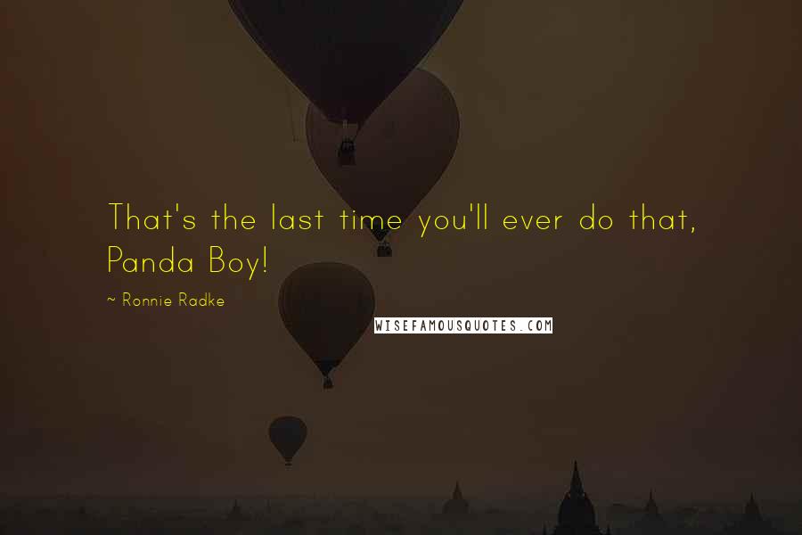 Ronnie Radke Quotes: That's the last time you'll ever do that, Panda Boy!