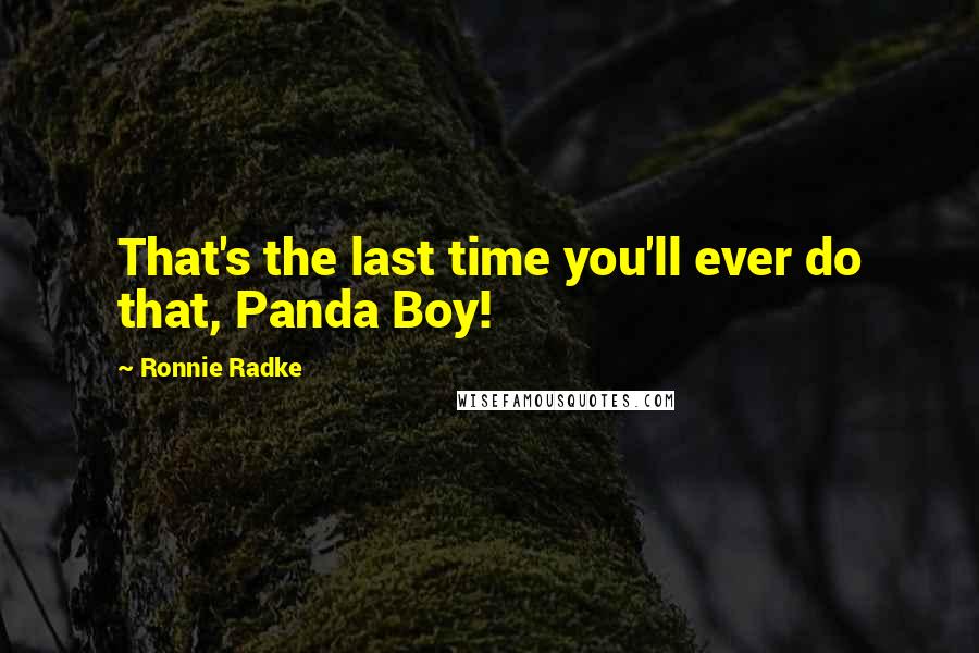 Ronnie Radke Quotes: That's the last time you'll ever do that, Panda Boy!