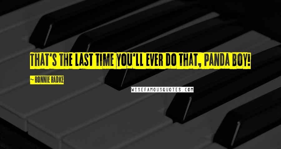 Ronnie Radke Quotes: That's the last time you'll ever do that, Panda Boy!