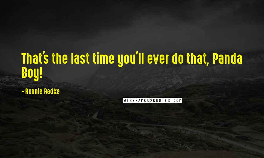 Ronnie Radke Quotes: That's the last time you'll ever do that, Panda Boy!