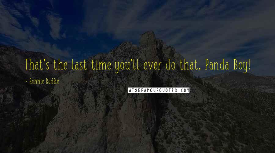 Ronnie Radke Quotes: That's the last time you'll ever do that, Panda Boy!