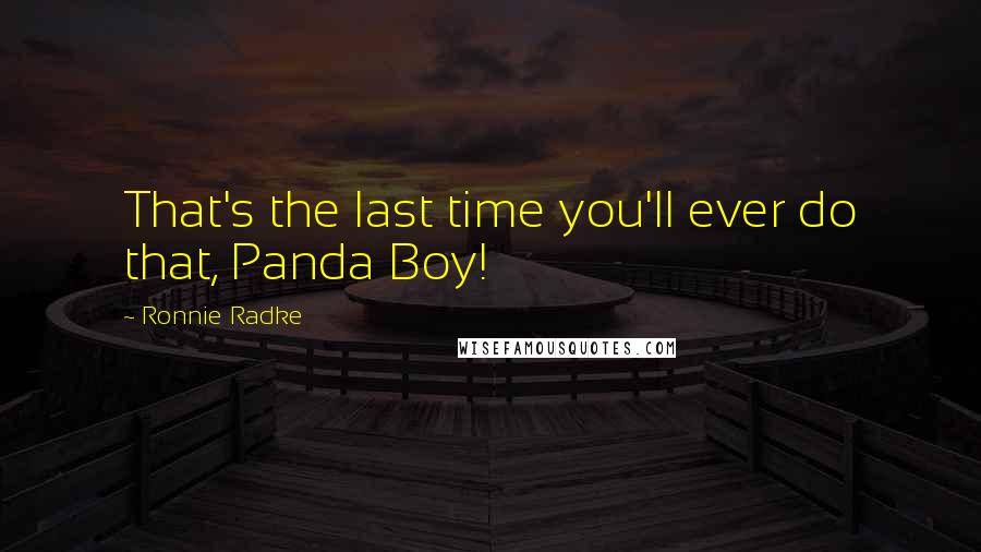 Ronnie Radke Quotes: That's the last time you'll ever do that, Panda Boy!