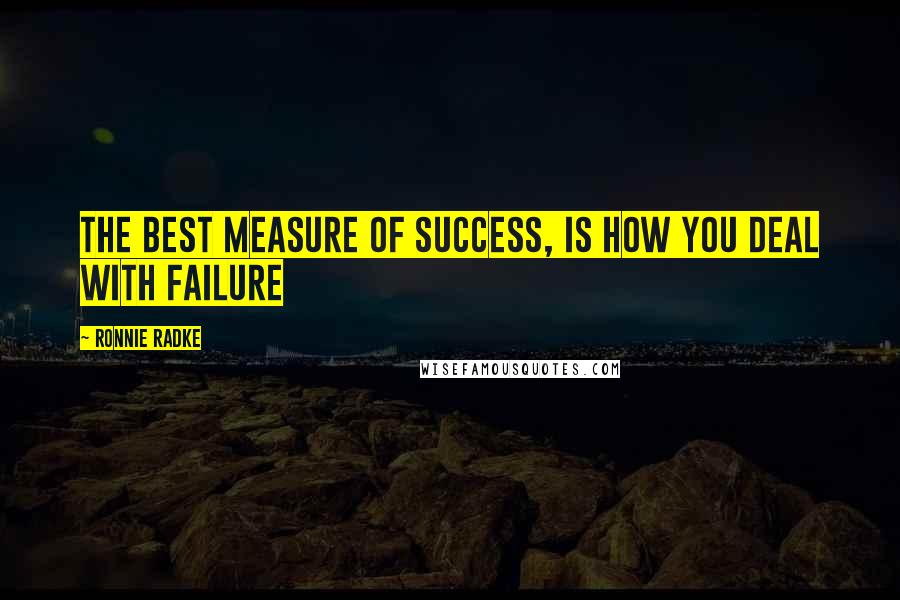 Ronnie Radke Quotes: The best measure of success, is how you deal with failure