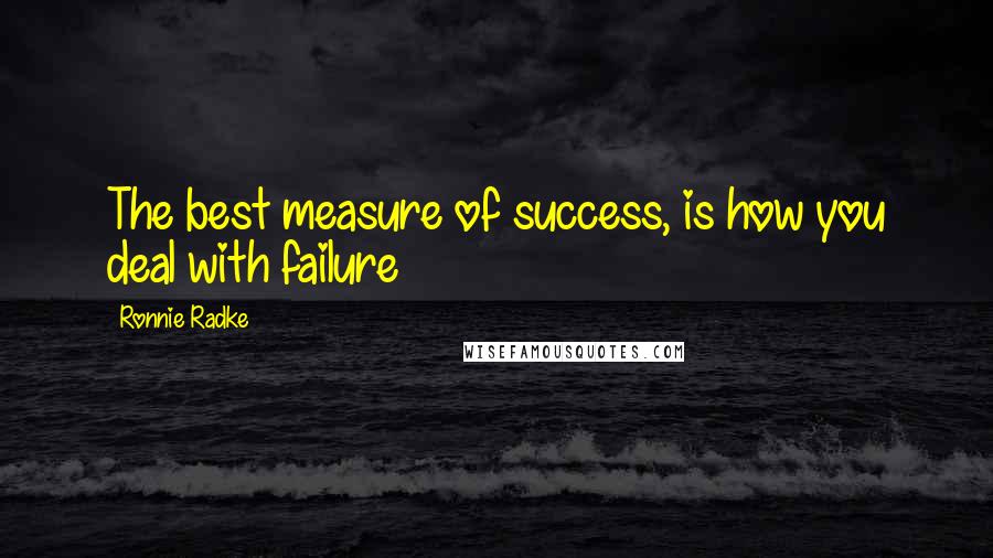 Ronnie Radke Quotes: The best measure of success, is how you deal with failure