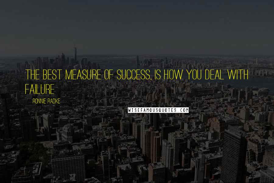 Ronnie Radke Quotes: The best measure of success, is how you deal with failure