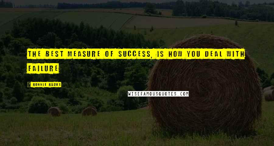 Ronnie Radke Quotes: The best measure of success, is how you deal with failure