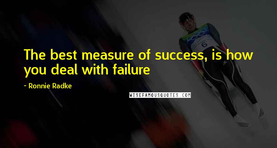 Ronnie Radke Quotes: The best measure of success, is how you deal with failure