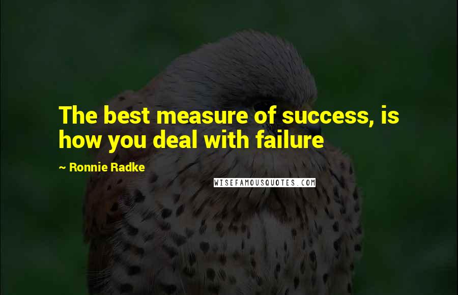 Ronnie Radke Quotes: The best measure of success, is how you deal with failure