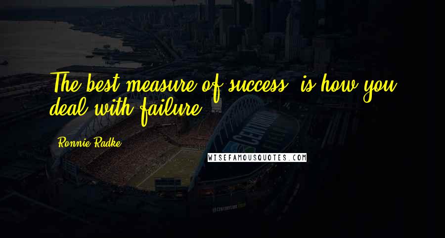 Ronnie Radke Quotes: The best measure of success, is how you deal with failure