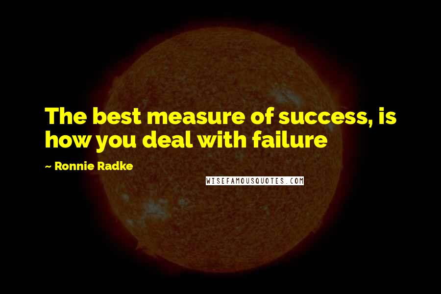 Ronnie Radke Quotes: The best measure of success, is how you deal with failure