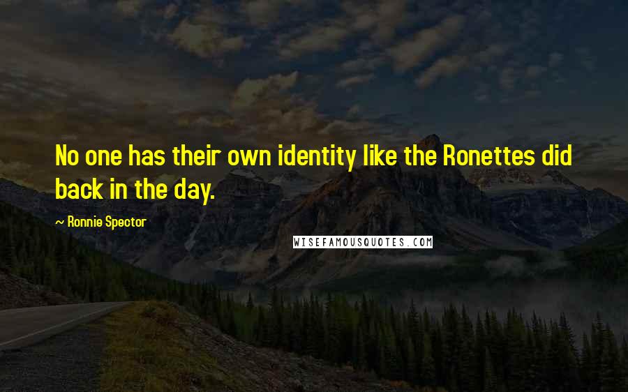 Ronnie Spector Quotes: No one has their own identity like the Ronettes did back in the day.