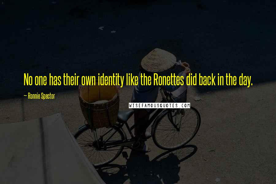 Ronnie Spector Quotes: No one has their own identity like the Ronettes did back in the day.