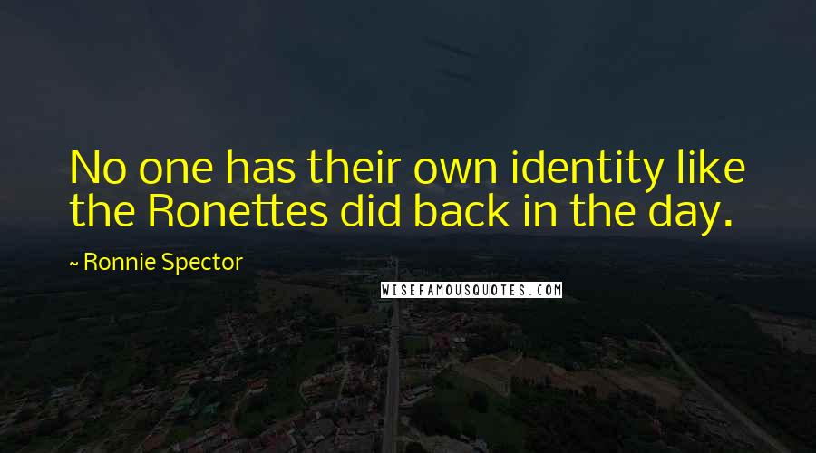 Ronnie Spector Quotes: No one has their own identity like the Ronettes did back in the day.