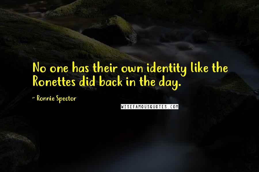 Ronnie Spector Quotes: No one has their own identity like the Ronettes did back in the day.