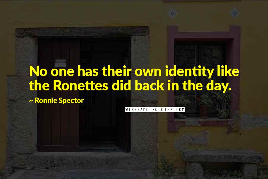 Ronnie Spector Quotes: No one has their own identity like the Ronettes did back in the day.