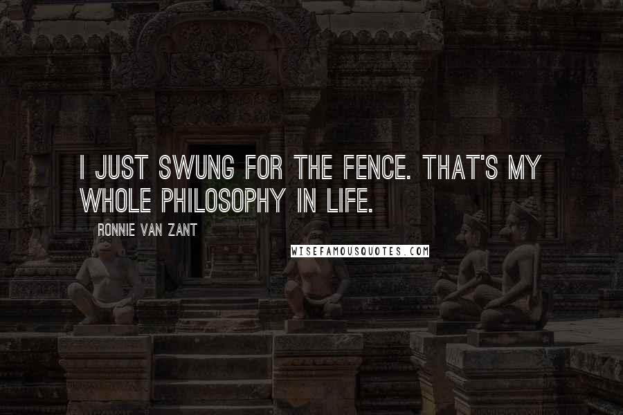 Ronnie Van Zant Quotes: I just swung for the fence. That's my whole philosophy in life.