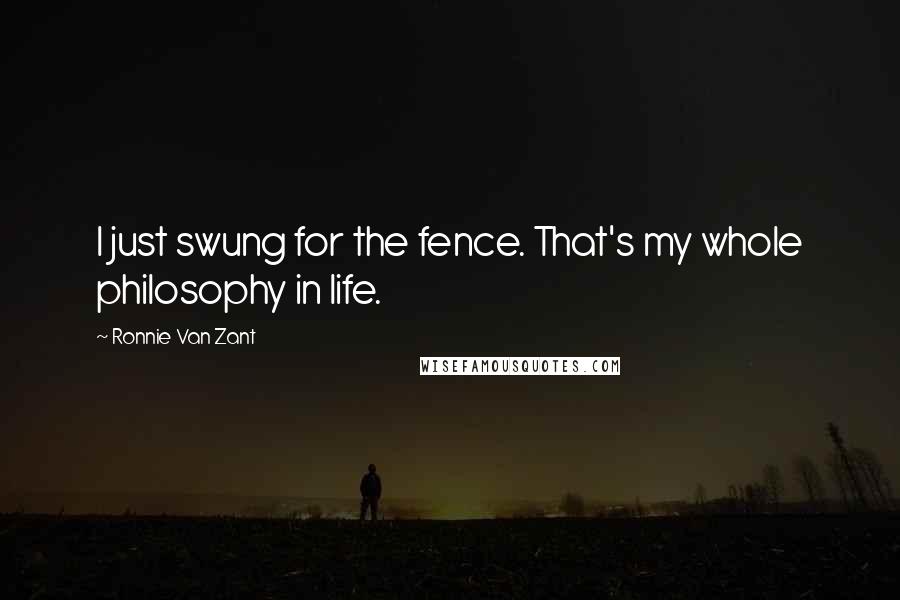 Ronnie Van Zant Quotes: I just swung for the fence. That's my whole philosophy in life.