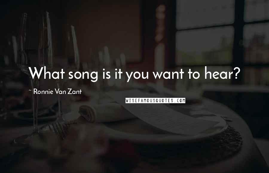 Ronnie Van Zant Quotes: What song is it you want to hear?