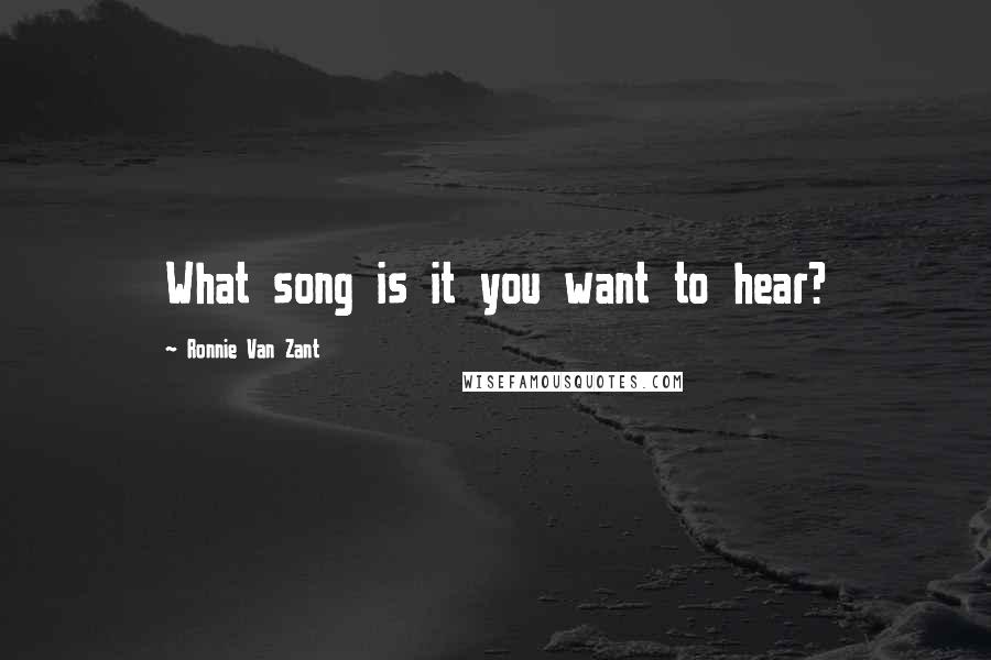 Ronnie Van Zant Quotes: What song is it you want to hear?