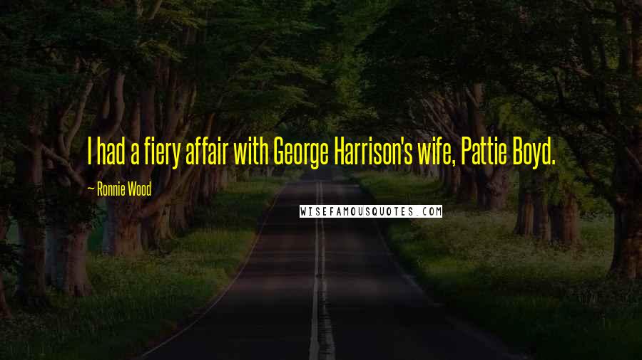 Ronnie Wood Quotes: I had a fiery affair with George Harrison's wife, Pattie Boyd.