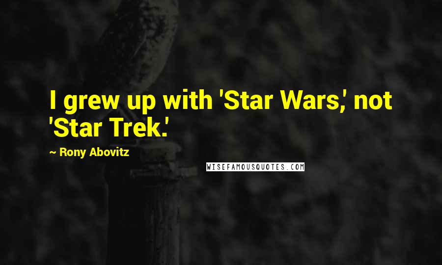 Rony Abovitz Quotes: I grew up with 'Star Wars,' not 'Star Trek.'